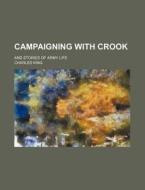 Campaigning with Crook; And Stories of Army Life di Charles King edito da Rarebooksclub.com