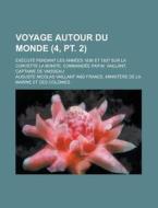 Voyage Autour Du Monde; Execute Pendant Les Annees 1836 Et 1837 Sur La Corvette La Bonite, Commandee Par M. Vaillant, Captaine de Vaisseau (4, PT. 2) di Auguste Nicolas Vaillant edito da Rarebooksclub.com