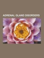 Adrenal gland disorders di Source Wikipedia edito da Books LLC, Reference Series