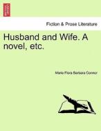 Husband and Wife. A novel, etc. Vol. I. di Marie Flora Barbara Connor edito da British Library, Historical Print Editions