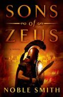 Sons of Zeus di Noble Smith edito da THOMAS DUNNE BOOKS