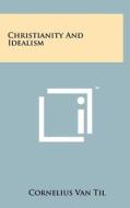 Christianity and Idealism di Cornelius Van Til edito da Literary Licensing, LLC