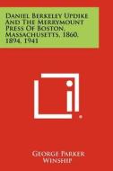 Daniel Berkeley Updike and the Merrymount Press of Boston, Massachusetts, 1860, 1894, 1941 di George Parker Winship edito da Literary Licensing, LLC