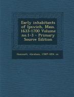 Early Inhabitants of Ipswich, Mass. 1633-1700 Volume No.1-3 edito da Nabu Press