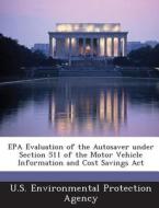 Epa Evaluation Of The Autosaver Under Section 511 Of The Motor Vehicle Information And Cost Savings Act edito da Bibliogov
