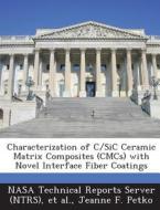 Characterization Of C/sic Ceramic Matrix Composites (cmcs) With Novel Interface Fiber Coatings di Jeanne F Petko edito da Bibliogov