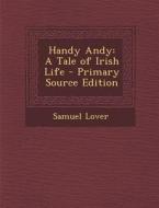 Handy Andy: A Tale of Irish Life di Samuel Lover edito da Nabu Press