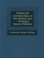 Historical Introduction to the Roman Law di Frederick Parker Walton edito da Nabu Press