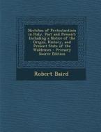 Sketches of Protestantism in Italy, Past and Present: Including a Notice of the Origin, History, and Present State of the Waldenses di Robert Baird edito da Nabu Press