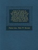 Guide to the Game of Draughts: Giving the Best Lines of Attack and Defence on the Standard Openings, with Notes and Variations, Also Selected Useful di James Lees, John W. Dawson edito da Nabu Press