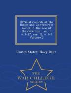 Official Records Of The Union And Confederate Navies In The War Of The Rebellion edito da War College Series