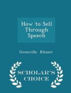How To Sell Through Speech - Scholar's Choice Edition di Grenville Kleiser edito da Scholar's Choice