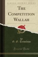 The Competition Wallah (classic Reprint) di G O Trevelyan edito da Forgotten Books