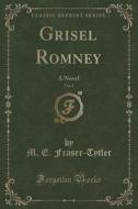 Grisel Romney, Vol. 2 Of 2 di M E Fraser-Tytler edito da Forgotten Books
