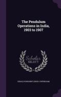 The Pendulum Operations In India, 1903 To 1907 di Gerald Ponsonby Lenox-Conyngham edito da Palala Press