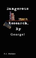 Dangerous Research, By George! di P. J. Stelzer edito da 1st Book Library