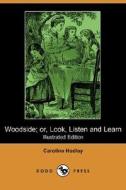 Woodside; Or, Look, Listen And Learn (illustrated Edition) (dodo Press) di Caroline Hadley edito da Dodo Press