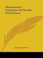 The Festival In Celebration Of The Sun God's Return di James Morgan Pryse edito da Kessinger Publishing, Llc