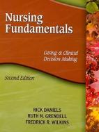 Nursing Fundamentals: Caring & Clinical Decision Making di Rick Daniels, Ruth N. Grendell, Fredrick R. Wilkins edito da Cengage Learning