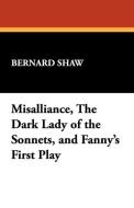 Misalliance, the Dark Lady of the Sonnets, and Fanny's First Play di Bernard Shaw edito da Wildside Press