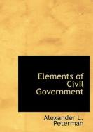 Elements of Civil Government di Alexander L. Peterman edito da BiblioLife