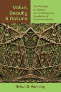 Value, Beauty, and Nature: The Philosophy of Organism and the Metaphysical Foundations of Environmental Ethics di Brian G. Henning edito da ST UNIV OF NEW YORK PR