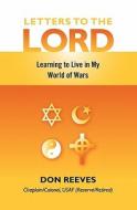 Letters to the Lord: Learning to Live in My World of Wars di Don Reeves edito da Booksurge Publishing