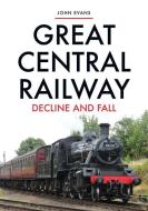 Great Central Railway: The Decline and Fall di John Evans edito da AMBERLEY PUB