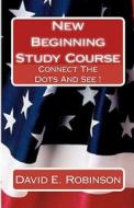 New Beginning Study Course: Connect the Dots and See ! di David E. Robinson edito da Createspace