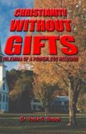 Christianity Without Gifts: Dilemma of a Powerless Religion di Dr Isola O. Busuyi edito da Createspace