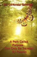 A Path Called Purpose...can Only Be Traveled By Passion di Levonder Pheon Brinkley, Dr Levonder Brinkley edito da America Star Books