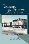 The Cambria and Indiana Railroad: 90 Years, 1904 - 1994 di Jack Hill edito da Createspace