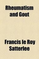 Rheumatism And Gout di Francis Le Roy Satterlee edito da General Books Llc