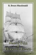 North Star of Herschel Island - The Last Canadian Arctic Fur Trading Ship. di R. Bruce MacDonald edito da FRIESENPR