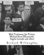 Mob Testimony: Joe Pistone, Michael Scars Dileonardo, Angelo Lonardo and Others: The Court Testimony of FBI New York Undercover Agent di Richard Willoughby edito da Createspace