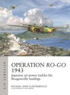 Operation Ro-Go 1943: Japanese Air Power Tackles the Bougainville Landings di Michael John Claringbould edito da OSPREY PUB INC