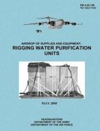 Airdrop of Supplies and Equipment: Rigging Water Purification Units (FM 4-20.158 / To 13c7-7-61) di Department of the Army, Department of the Air Force edito da Createspace