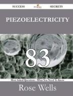Piezoelectricity 83 Success Secrets - 83 Most Asked Questions On Piezoelectricity - What You Need To Know di Rose Wells edito da Emereo Publishing