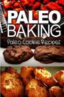 Paleo Baking - Paleo Cookie Recipes: Amazing Truly Paleo-Friendly Cookie Recipe di Ben Plus Publishing edito da Createspace