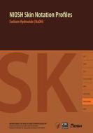 Niosh Skin Notation (Sk) Profiles: Sodium Hydroxide (Naoh) di Department of Health and Human Services, Centers for Disease Cont And Prevention, National Institute Fo Safety and Health edito da Createspace