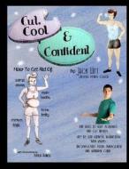Cut, Cool, and Confident: How to Get Rid of Beer Belly, Chicken Legs, Wimp Arms, and Man Boobs. and Much, Much More! di Jack Witt edito da Createspace