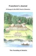 The Founding of Astoria: Franchere's Journal: A Voyage to the Northwest Coast of America di Gabriel Franchere edito da Createspace