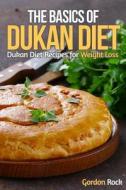 The Basics of Dukan Diet: Dukan Diet Recipes for Weight Loss di Gordon Rock edito da Createspace