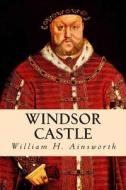 Windsor Castle di William H. Ainsworth edito da Createspace
