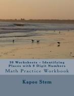 30 Worksheets - Identifying Places with 8 Digit Numbers: Math Practice Workbook di Kapoo Stem edito da Createspace