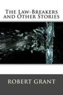 The Law-Breakers and Other Stories di Robert Grant edito da Createspace