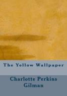 The Yellow Wallpaper di Charlotte Perkins Gilman edito da Createspace