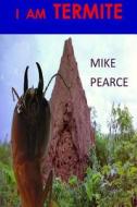 I Am Termite di Dr Mike Pearce edito da Createspace