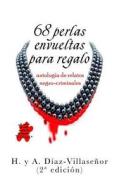 68 Perlas Envueltas Para Regalo: Antología de Relatos Negro-Criminales di Heliodoro Diaz-Villasenor edito da Createspace Independent Publishing Platform