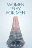 Women Pray for Men di Mikala Smith edito da FriesenPress
